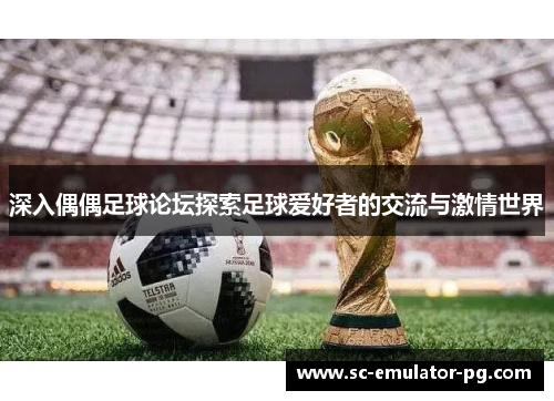深入偶偶足球论坛探索足球爱好者的交流与激情世界