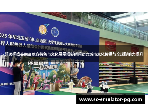 超级杯盛会融合地方特色与文化展示精彩瞬间助力城市文化传播与全球影响力提升