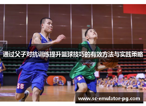 通过父子对抗训练提升篮球技巧的有效方法与实践策略
