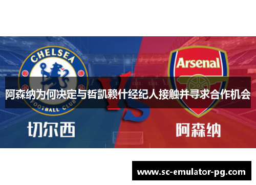 阿森纳为何决定与哲凯赖什经纪人接触并寻求合作机会