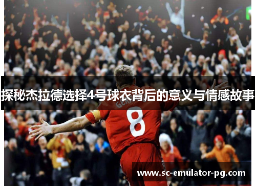 探秘杰拉德选择4号球衣背后的意义与情感故事 探秘杰拉德选择4号球衣背后的意义与情感故事