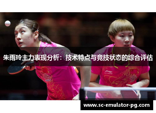 朱雨玲主力表现分析：技术特点与竞技状态的综合评估